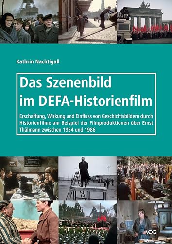 Das Szenenbild im DEFA-Historienfilm: Erschaffung, Wirkung und Einfluss von Geschichtsbildern durch Historienfilme am Beispiel der Filmproduktionen ... (SCENOGRAPHICA: Studien zur Filmszenographie) von VDG