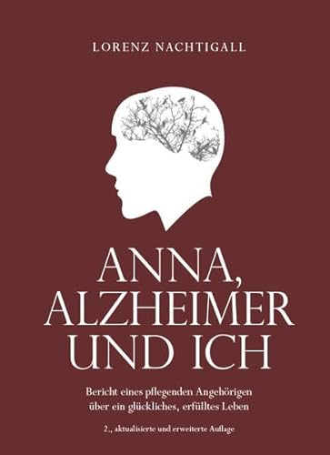 Anna, Alzheimer und ich: Bericht eines pflegenden Angehörigen über ein glückliches, erfülltes Leben - 2. aktualisierte, erweiterte Auflage von myMorawa von Dataform Media GmbH