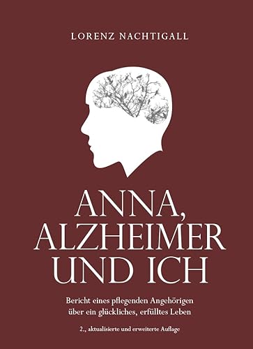 Anna, Alzheimer und ich: Bericht eines pflegenden Angehörigen über ein glückliches, erfülltes Leben - 2. aktualisierte, erweiterte Auflage Anna, Alzheimer und ich: Bericht eines pflegenden Angehörigen über ein glückliches, erfülltes Leben - 2. aktualisierte, erweiterte Auflage von Buchschmiede
