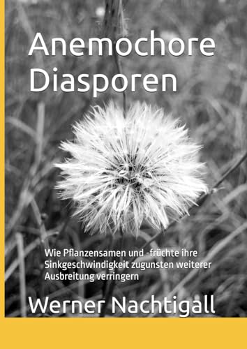 Anemochore Diasporen: Wie Pflanzensamen und -früchte ihre Sinkgeschwindigkeit zugunsten weiterer Ausbreitung verringern Anemochore Diasporen: Wie Pflanzensamen und -früchte ihre Sinkgeschwindigkeit zugunsten weiterer Ausbreitung verringern