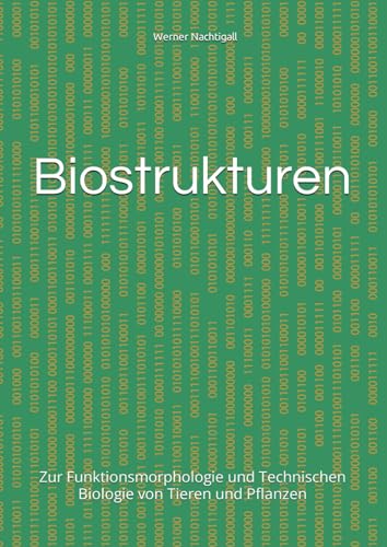 Biostukturen: Zur Funktionsmorphologie und Technischen Biologie von Tieren und Pflanzen Biostukturen: Zur Funktionsmorphologie und Technischen Biologie von Tieren und Pflanzen