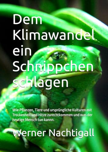 Dem Klimawandel ein Schnippchen schlagen: Wie Pflanzen, Tiere und ursprüngliche Kulturen mit Trockenheit und Hitze zurechtkommen und was der heutige Mensch tun kannn. Dem Klimawandel ein Schnippchen schlagen: Wie Pflanzen, Tiere und ursprüngliche Kulturen mit Trockenheit und Hitze zurechtkommen und was der heutige Mensch tun kannn. von Independently published