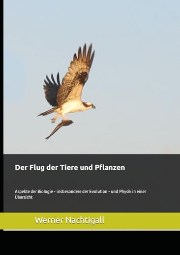 Der Flug der Tiere und Pflanzen: Aspekte der Biologie, insbesondere der Evolution, und Physik in einer Übersicht Der Flug der Tiere und Pflanzen: Aspekte der Biologie, insbesondere der Evolution, und Physik in einer Übersicht von Independently published