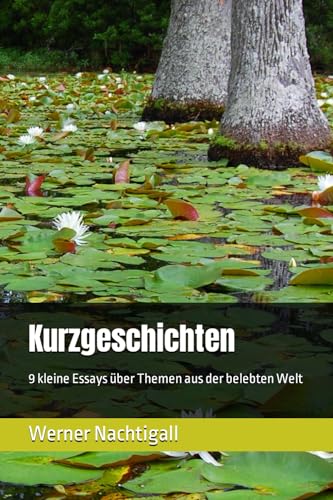 Kurzgeschichten: 9 kleine Essays über Themen aus der belebten Welt Kurzgeschichten: 9 kleine Essays über Themen aus der belebten Welt