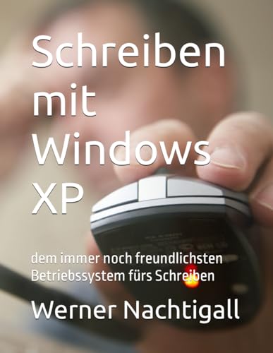 Schreiben mit Windows XP: dem immer noch freundlichsten Betriebssystem fürs Schreiben Schreiben mit Windows XP: dem immer noch freundlichsten Betriebssystem fürs Schreiben