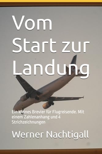 Vom Start zur Landung: Ein kleines Brevier für Flugreisende. Mit einem Zahlenanhang und 4 Strichzeichnungen Vom Start zur Landung: Ein kleines Brevier für Flugreisende. Mit einem Zahlenanhang und 4 Strichzeichnungen
