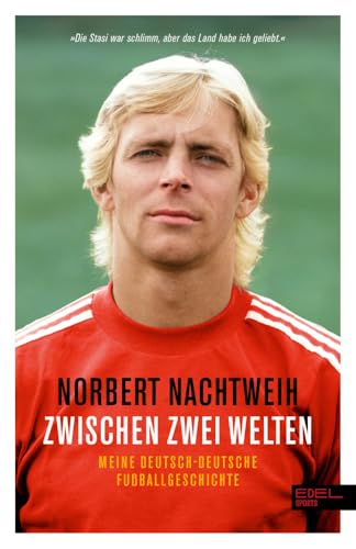 Zwischen zwei Welten: Meine deutsch-deutsche Fußballgeschichte - Jugend in der DDR. Republikflucht. Profi im Westen Zwischen zwei Welten: Meine deutsch-deutsche Fußballgeschichte - Jugend in der DDR. Republikflucht. Profi im Westen