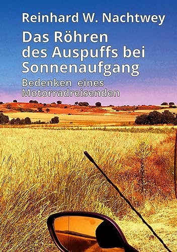 Das Röhren des Auspuffs bei Sonnenaufgang: Bedenken eines Motorradreisenden von Books on Demand GmbH