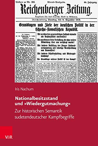 Nationalbesitzstand und »Wiedergutmachung«: Zur historischen Semantik sudetendeutscher Kampfbegriffe (Veröffentlichungen des Collegium Carolinum, Band 142)