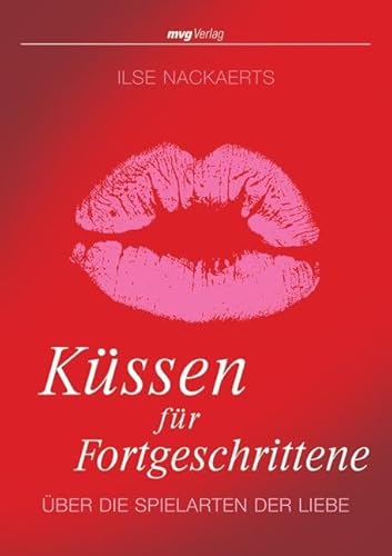 Küssen für Fortgeschrittene: Über die Spielarten der Liebe Küssen für Fortgeschrittene: Über die Spielarten der Liebe von mvg