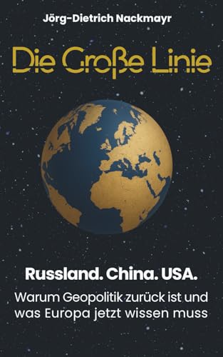Die große Linie: Russland. China. USA. Warum Geopolitik zurück ist und was Europa jetzt wissen muss von Independently published