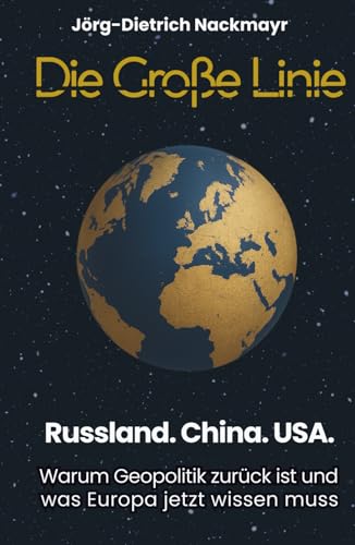 Die große Linie: Russland. China. USA. Warum Geopolitik zurück ist und was Europa jetzt wissen muss von Independently published