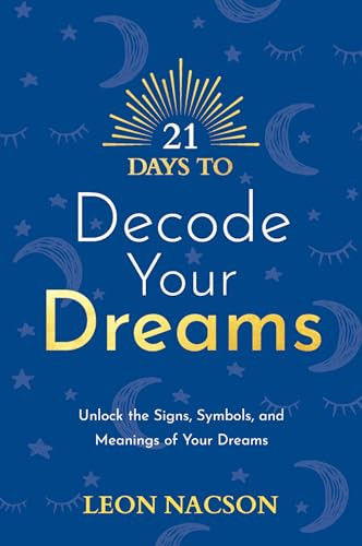 21 Days to Decode Your Dreams: Unlock the Signs, Symbols, and Meanings of Your Dreams