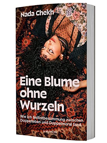 Eine Blume ohne Wurzeln. Wie ich Selbstbestimmung zwischen Doppelleben und Doppelmoral fand. Eine Blume ohne Wurzeln. Wie ich Selbstbestimmung zwischen Doppelleben und Doppelmoral fand.