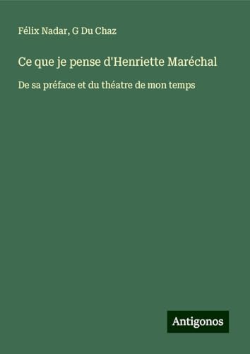 Ce que je pense d'Henriette Maréchal: De sa préface et du théatre de mon temps von Antigonos Verlag