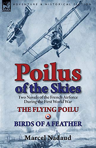 Poilus of the Skies: Two Novels of the French Air Force During the First World War-The Flying Poilu & Birds of a Feather