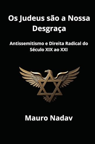 Os Judeus são a Nossa Desgraça: Antissemitismo e Direita Radical do Século XIX ao XXI (Uma História do Antissemitismo) von Independently published