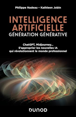 Intelligence artificielle : Génération Générative: ChatGPT, Midjourney... S'approprier les nouvelles IA qui révolutionnent le monde professionnel