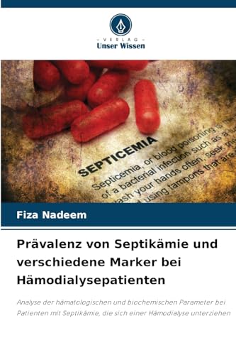 Prävalenz von Septikämie und verschiedene Marker bei Hämodialysepatienten: Analyse der hämatologischen und biochemischen Parameter bei Patienten mit Septikämie, die sich einer Hämodialyse unterziehen von Verlag Unser Wissen