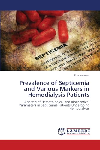 Prevalence of Septicemia and Various Markers in Hemodialysis Patients: Analysis of Hematological and Biochemical Parameters in Septicemia Patients Undergoing Hemodialysis von LAP LAMBERT Academic Publishing