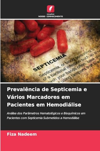 Prevalência de Septicemia e Vários Marcadores em Pacientes em Hemodiálise: Análise dos Parâmetros Hematológicos e Bioquímicos em Pacientes com Septicemia Submetidos a Hemodiálise von Edições Nosso Conhecimento