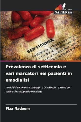 Prevalenza di setticemia e vari marcatori nei pazienti in emodialisi: Analisi dei parametri ematologici e biochimici in pazienti con setticemia sottoposti a emodialisi von Edizioni Sapienza