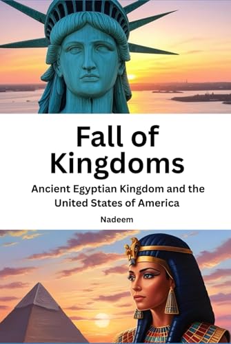 Fall of Kingdoms - Ancient Egyptian Kingdom and the United States of America: A historical and political study of the collapse of civilizations: From Ancient Egypt to the United States of America. von Independently published