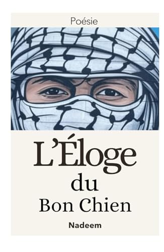 L’Éloge du Bon Chien: Poésie arabe moderne, résistance face aux guerres du Moyen-Orient et aux conflits mondiaux von Independently published