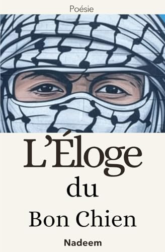 L’Éloge du Bon Chien: Poésie arabe moderne, résistance face aux guerres du Moyen-Orient et aux conflits mondiaux von Independently published