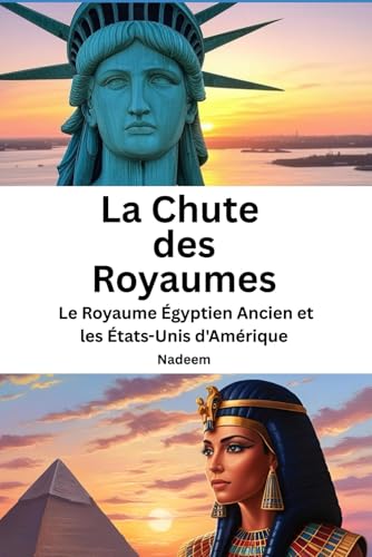 La Chute des Royaumes -Le Royaume Égyptien Ancien et les États-Unis d'Amérique: Une étude historique et politique de l’effondrement des civilisations:de l’Égypte ancienne aux États-Unis d’Amérique. von Independently published