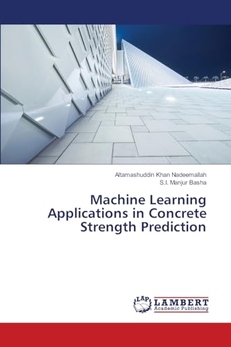 Machine Learning Applications in Concrete Strength Prediction: DE von LAP LAMBERT Academic Publishing