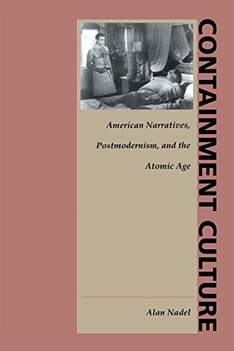 Containment Culture: American Narratives, Postmodernism, and the Atomic Age: American Narrative, Postmodernism, and the Atomic Age (New Americanists)