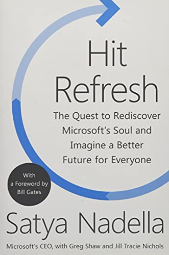 Hit Refresh: The Quest to Rediscover Microsoft's Soul and Imagine a Better Future for Everyone Hit Refresh: The Quest to Rediscover Microsoft's Soul and Imagine a Better Future for Everyone