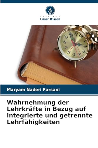 Wahrnehmung der Lehrkräfte in Bezug auf integrierte und getrennte Lehrfähigkeiten von Verlag Unser Wissen