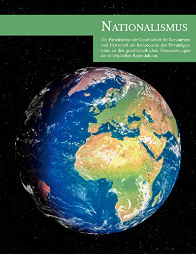 Nationalismus: Die Parteinahme der Gesellschaft für Konkurrenz und Herrschaft als Konsequenz des Privateigentums an den gesellschaftlichen Voraussetzungen der individuellen Reproduktion von Rediroma-Verlag