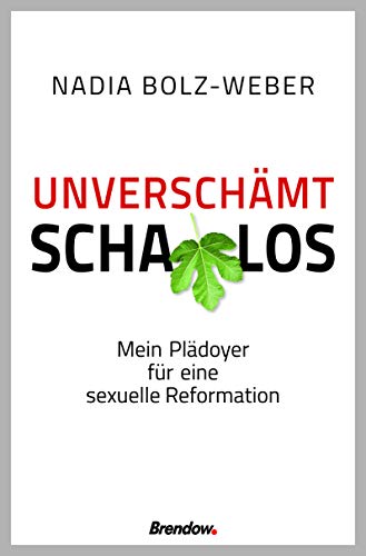 Unverschämt schamlos: Mein Plädoyer für eine sexuelle Reformation von Brendow Verlag