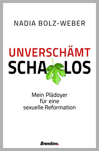 Unverschämt schamlos: Mein Plädoyer für eine sexuelle Reformation