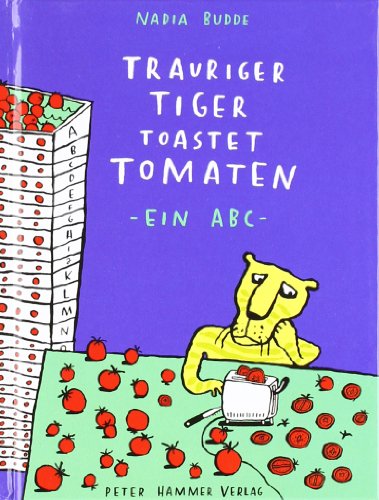 Trauriger Tiger toastet Tomaten: kleine Ausgabe: Ein ABC Trauriger Tiger toastet Tomaten: kleine Ausgabe: Ein ABC