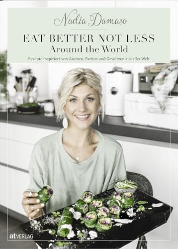EAT BETTER NOT LESS - Around the World: Rezepte inspiriert von Aromen, Farben und Gewürzen aus aller Welt