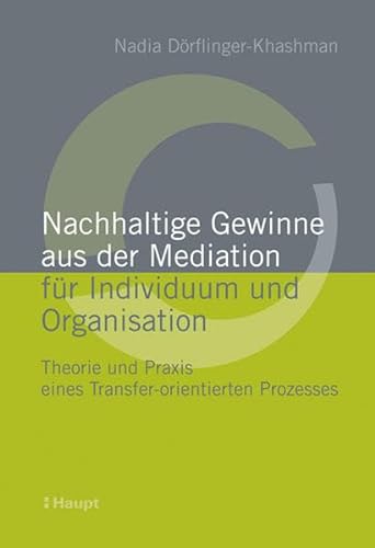 Nachhaltige Gewinne aus der Mediation für Individuum und Organisation: Theorie und Praxis eines Transfer-orientierten Prozesses von Haupt