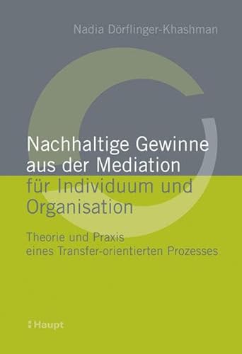 Nachhaltige Gewinne aus der Mediation für Individuum und Organisation: Theorie und Praxis eines Transfer-orientierten Prozesses
