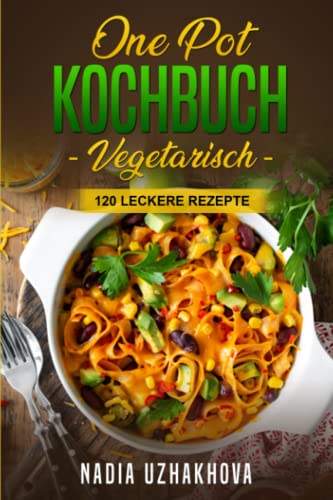 One Pot Kochbuch - Vegetarisch -: 120 leckere Rezepte (Vegetarisches Kochbuch, Band 2)