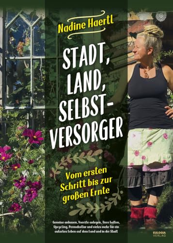 Stadt, Land, Selbstversorger: Vom ersten Schritt bis zur großen Ernte - Gemüse anbauen, Vorräte anlegen, Tiere halten, Upcycling, Permakultur und ... autarkes Leben auf dem Land und in der Stadt von Hweryho