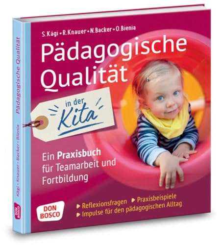 Pädagogische Qualität in der Kita. Reflexionsfragen, Praxisbeispiele, Impulse für den pädagogischen Alltag. Ein Praxisbuch für Teamarbeit und ... den pädagogischen Alltag (Qualitätvolle Kita)