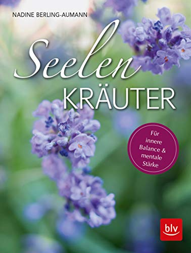 Seelen-Kräuter: Für innere Balance und mentale Stärke (BLV Alternativ- & Naturheilkunde)