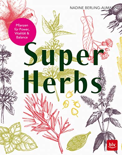 Super Herbs: Kräuter für Vitalität, Balance & Gesundheit