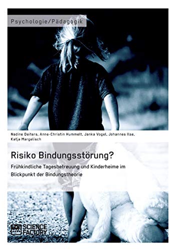 Risiko Bindungsstörung? Frühkindliche Tagesbetreuung und Kinderheime im Blickpunkt der Bindungstheorie von Books on Demand