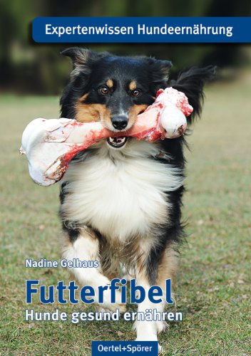 Futterfibel: Hunde gesund ernähren Futterfibel: Hunde gesund ernähren von OERTEL & SPÖRER