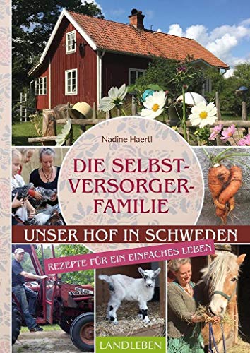 Die Selbstversorgerfamilie: Unser Hof in Schweden - Rezepte für ein einfaches Leben