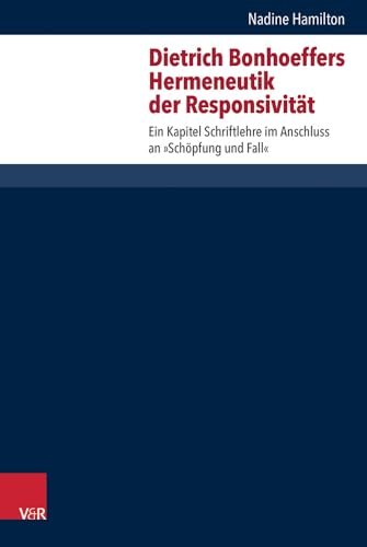 Dietrich Bonhoeffers Hermeneutik der Responsivität: Ein Kapitel Schriftlehre im Anschluss an »Schöpfung und Fall« (Forschungen zur systematischen und ökumenischen Theologie Bd.155)